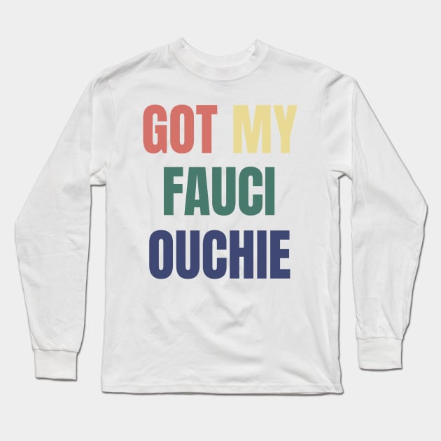 Got My Fauci Ouchie I'm Vaccinated Covid 19 Shot Long Sleeve T-Shirt by gillys